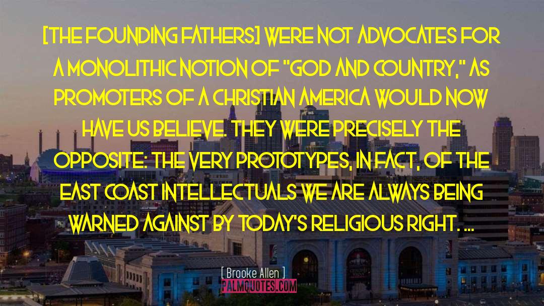 Brooke Allen Quotes: [The Founding Fathers] were not