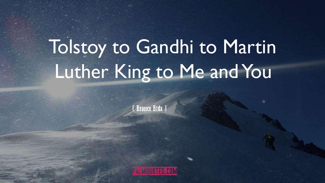 Brooke Bida Quotes: Tolstoy to Gandhi to Martin