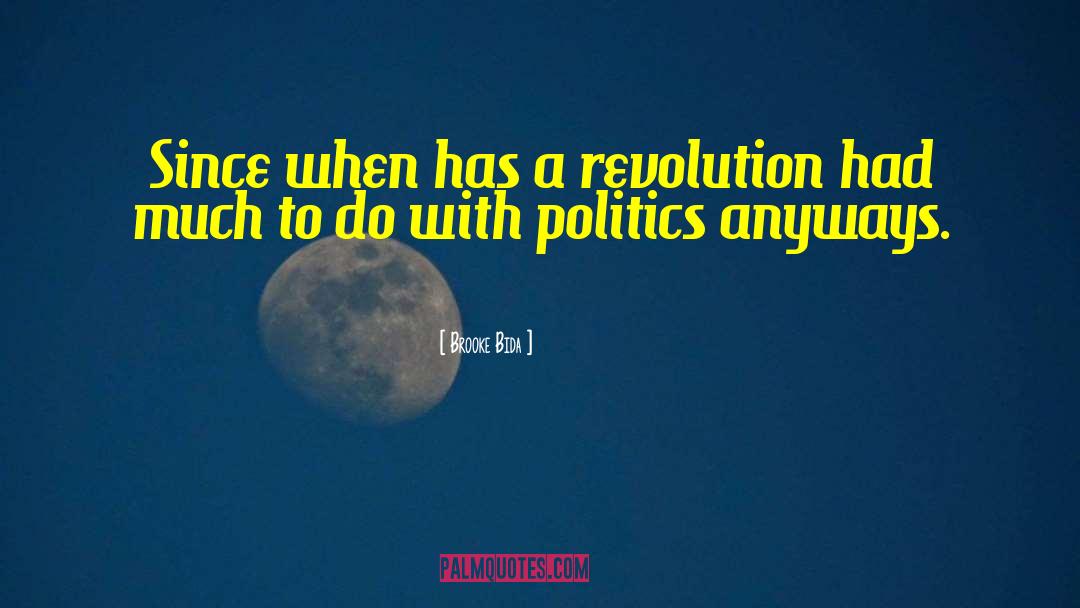 Brooke Bida Quotes: Since when has a revolution