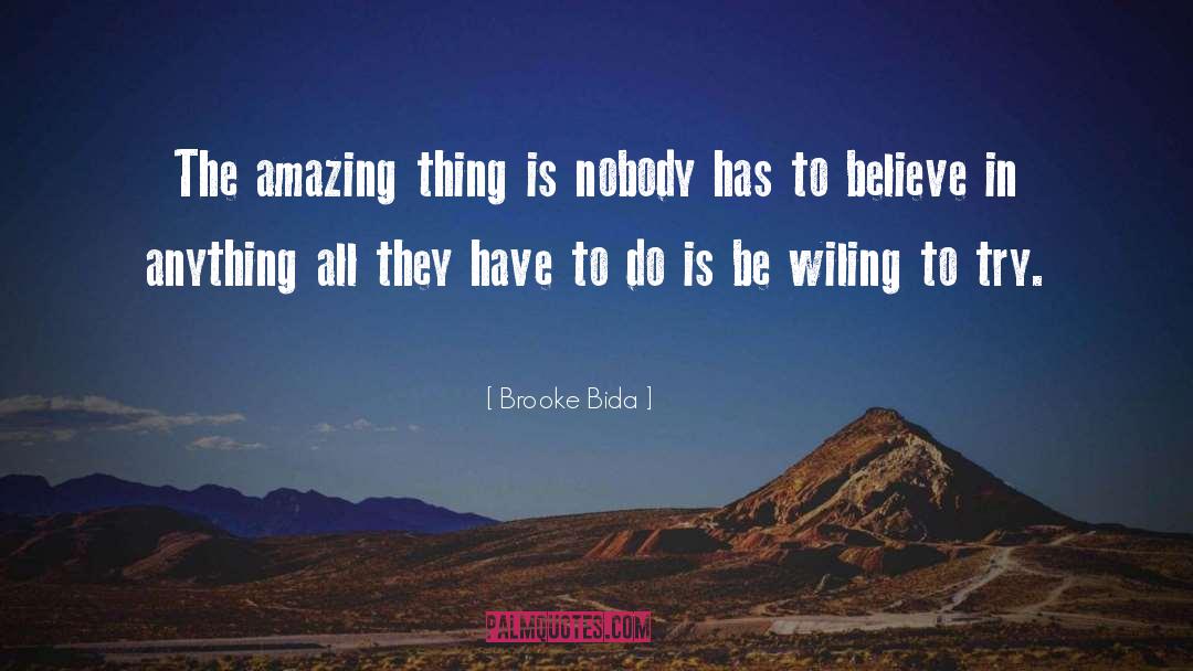 Brooke Bida Quotes: The amazing thing is nobody