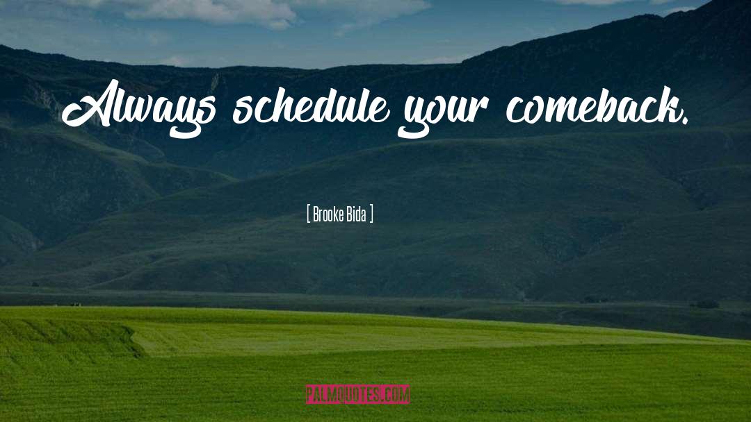 Brooke Bida Quotes: Always schedule your comeback.