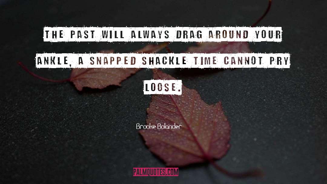 Brooke Bolander Quotes: The past will always drag