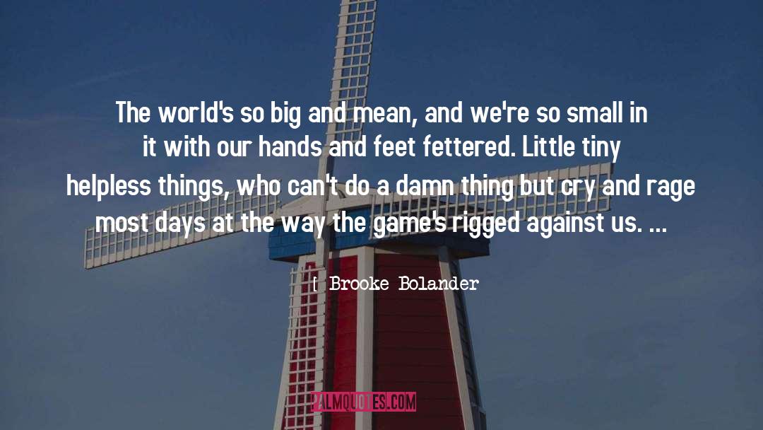 Brooke Bolander Quotes: The world's so big and