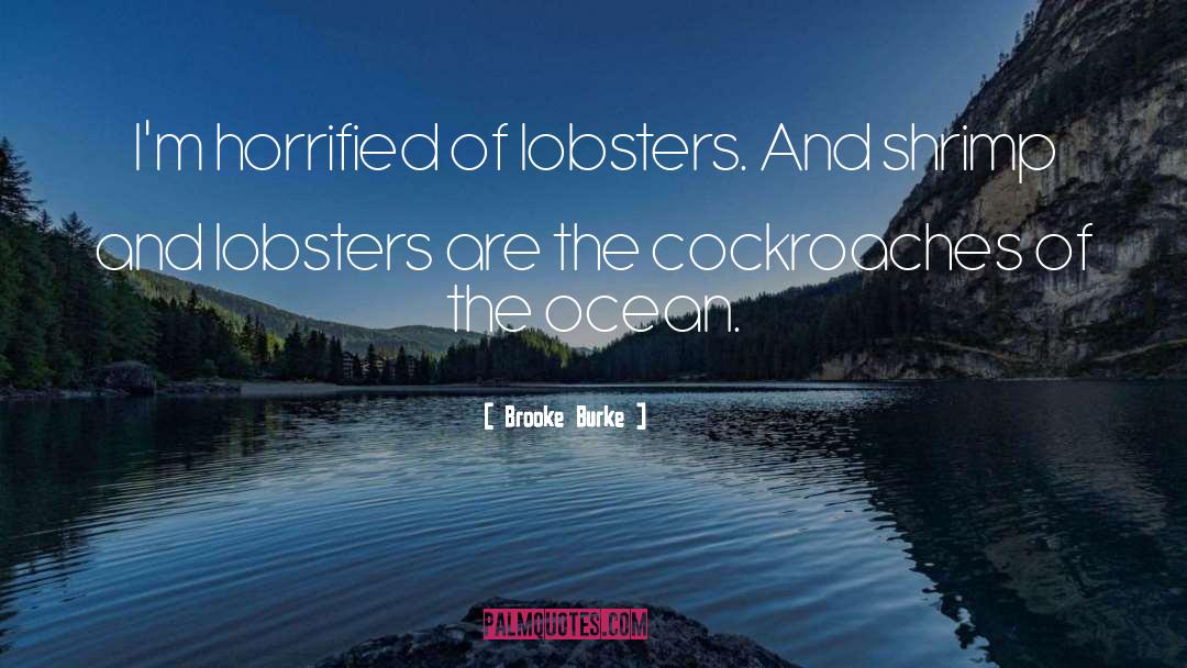 Brooke Burke Quotes: I'm horrified of lobsters. And
