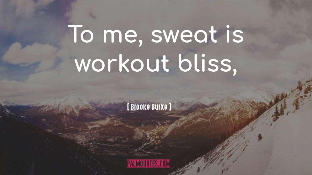 Brooke Burke Quotes: To me, sweat is workout