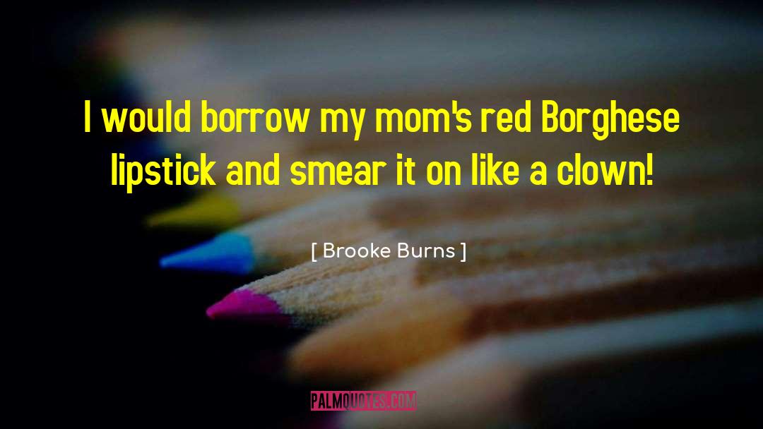 Brooke Burns Quotes: I would borrow my mom's