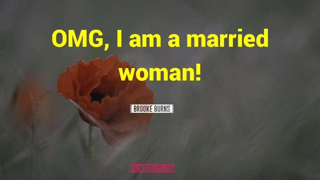 Brooke Burns Quotes: OMG, I am a married