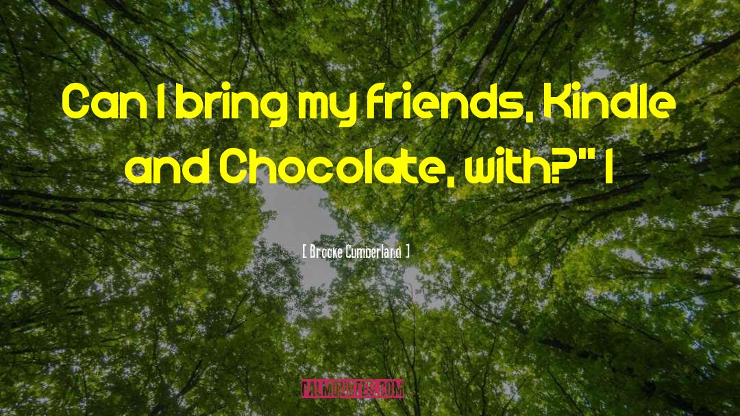 Brooke Cumberland Quotes: Can I bring my friends,