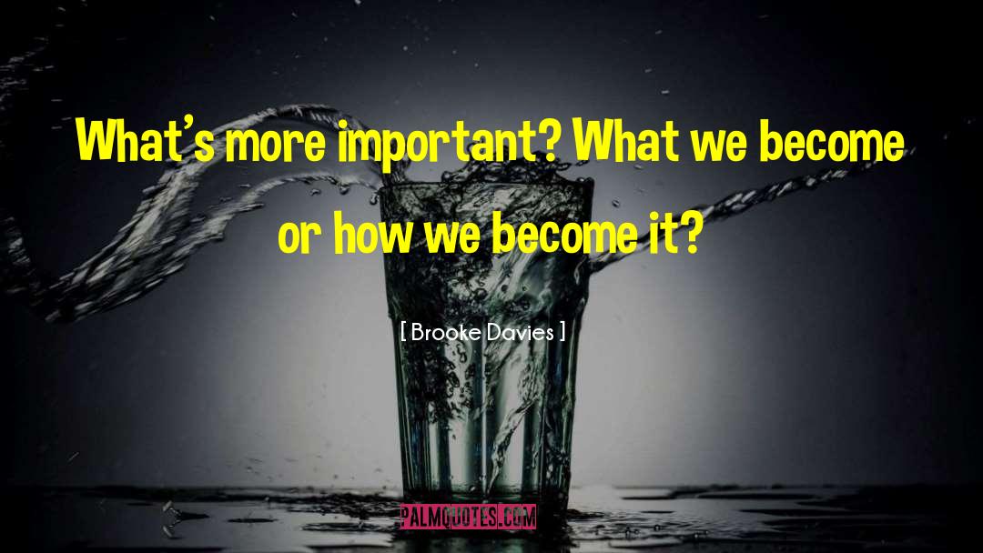 Brooke Davies Quotes: What's more important? What we