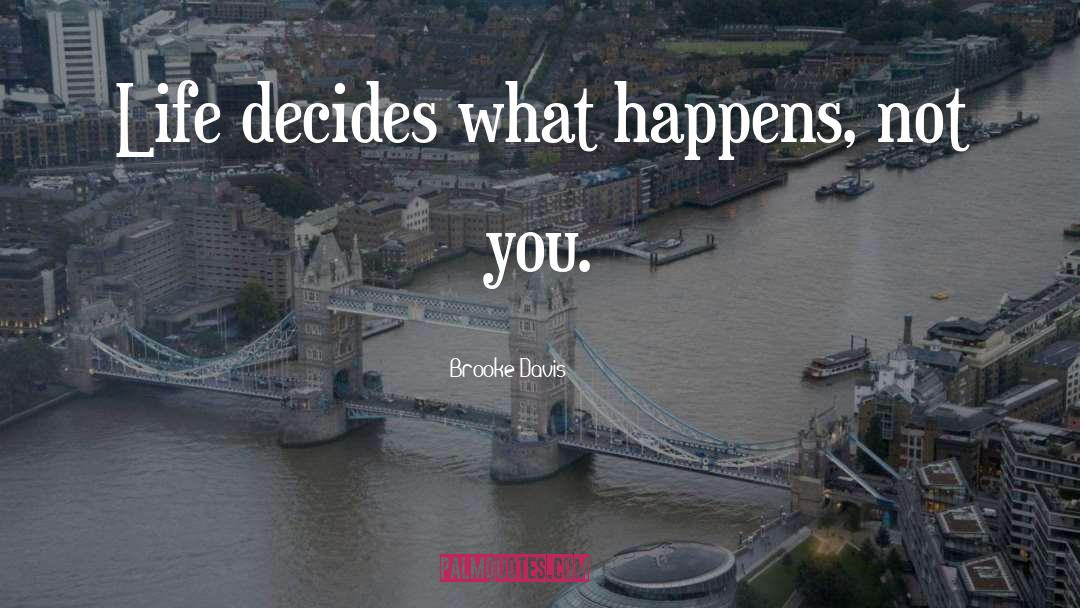 Brooke Davis Quotes: Life decides what happens, not