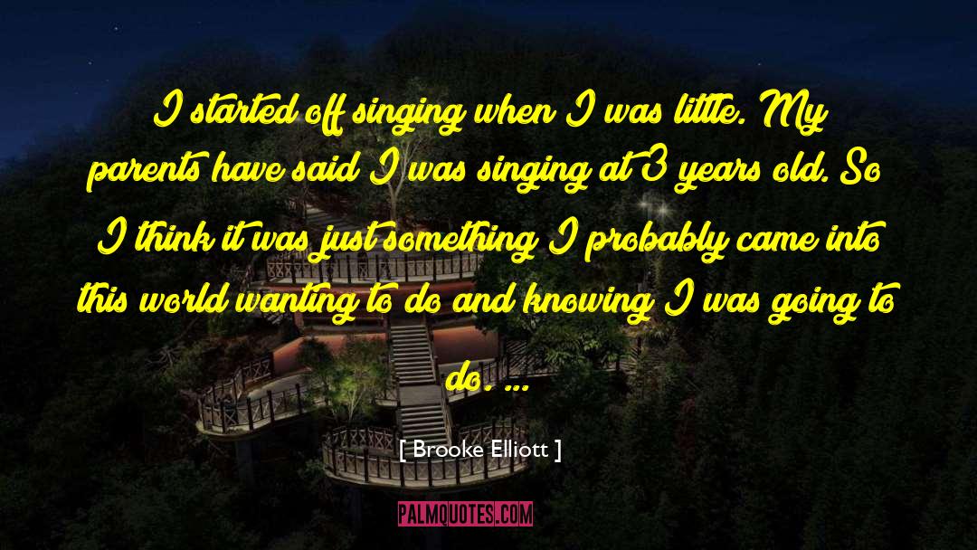 Brooke Elliott Quotes: I started off singing when