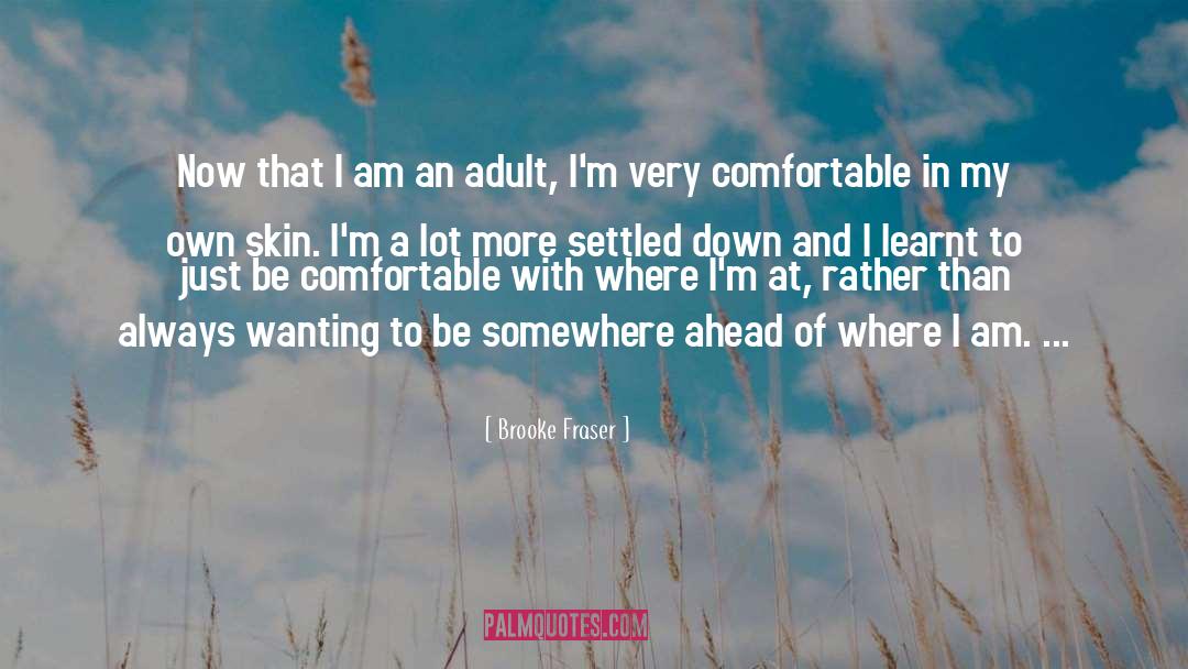 Brooke Fraser Quotes: Now that I am an