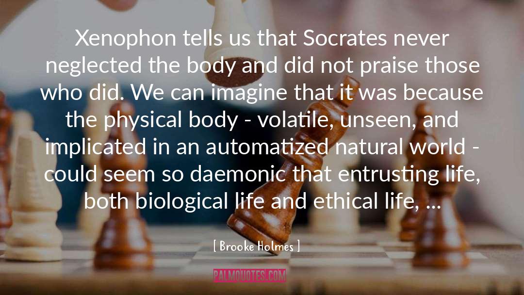 Brooke Holmes Quotes: Xenophon tells us that Socrates