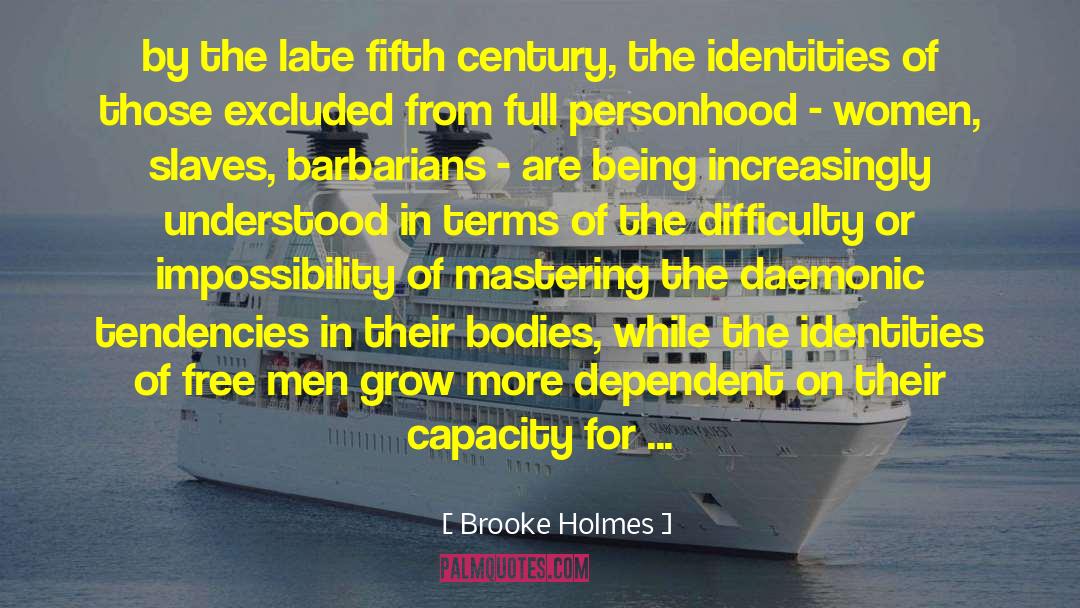 Brooke Holmes Quotes: by the late fifth century,