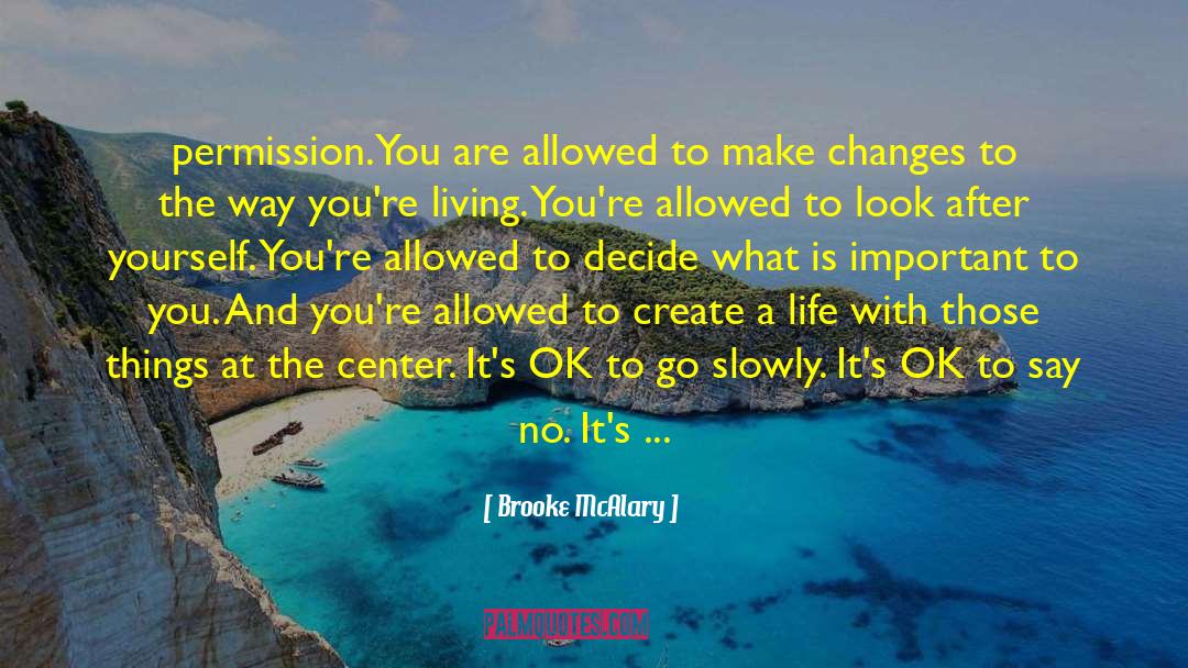 Brooke McAlary Quotes: permission.<br />You are allowed to