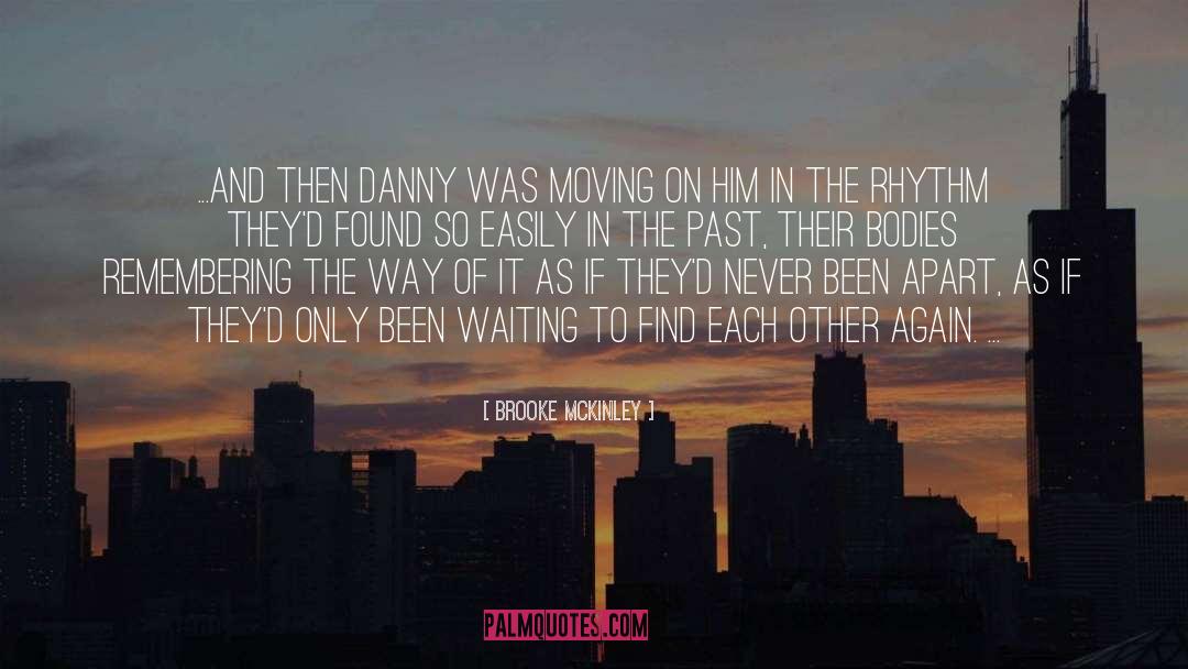 Brooke McKinley Quotes: ...and then Danny was moving