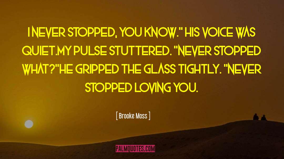 Brooke Moss Quotes: I never stopped, you know.