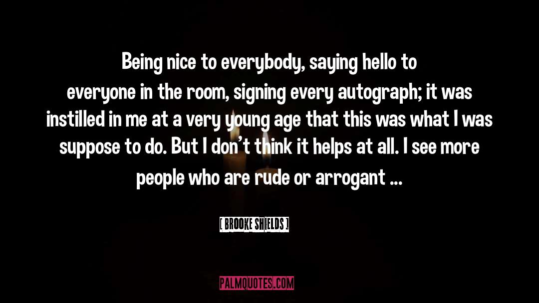 Brooke Shields Quotes: Being nice to everybody, saying