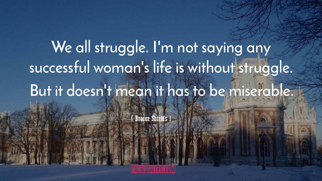 Brooke Shields Quotes: We all struggle. I'm not