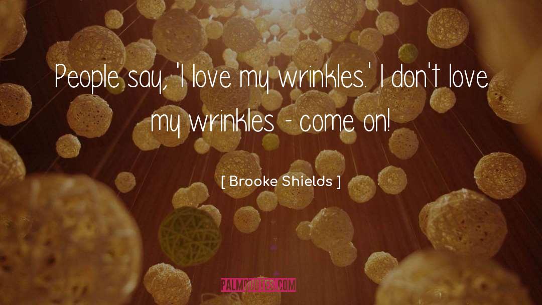 Brooke Shields Quotes: People say, 'I love my