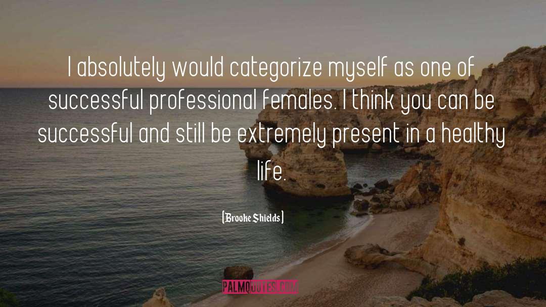 Brooke Shields Quotes: I absolutely would categorize myself