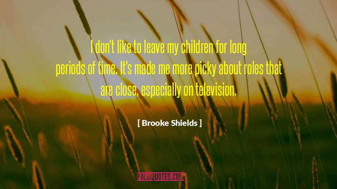 Brooke Shields Quotes: I don't like to leave
