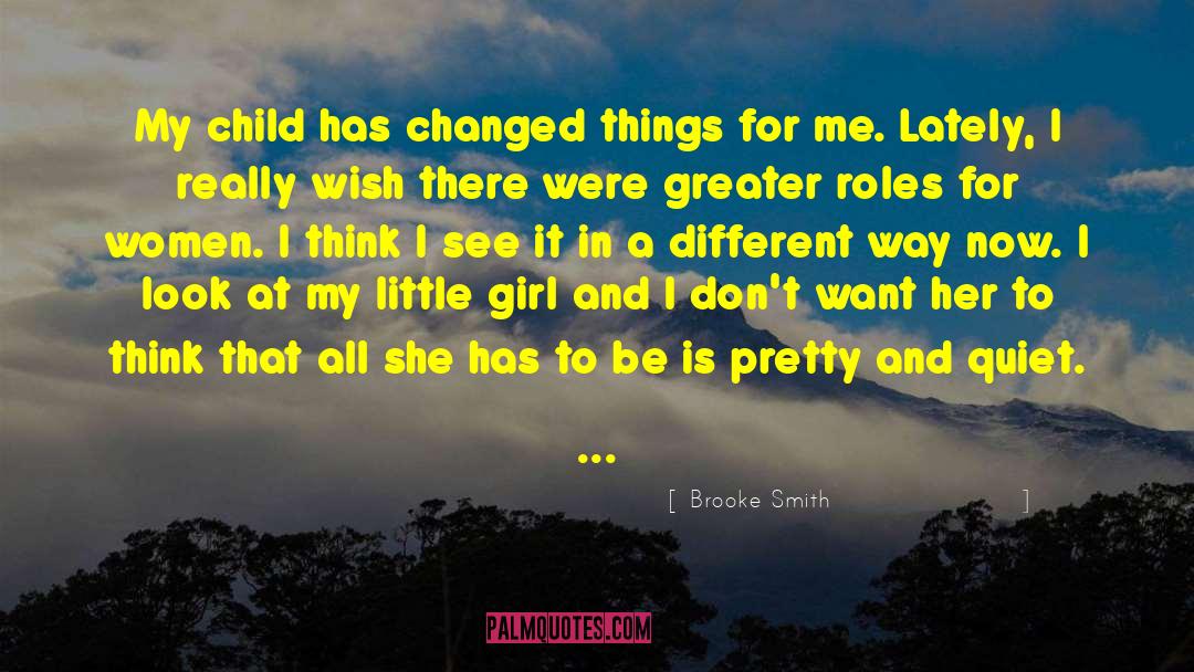 Brooke Smith Quotes: My child has changed things