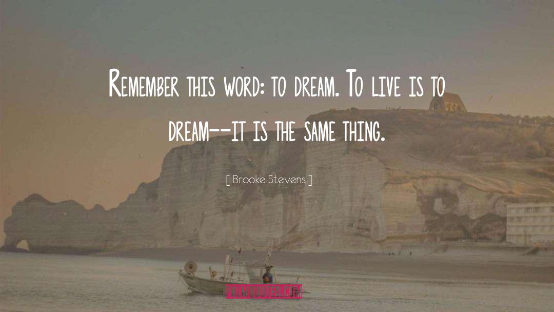 Brooke Stevens Quotes: Remember this word: to dream.