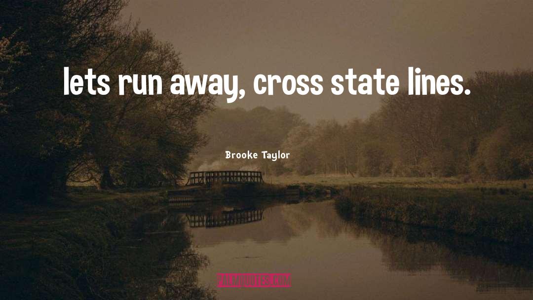 Brooke Taylor Quotes: lets run away, cross state