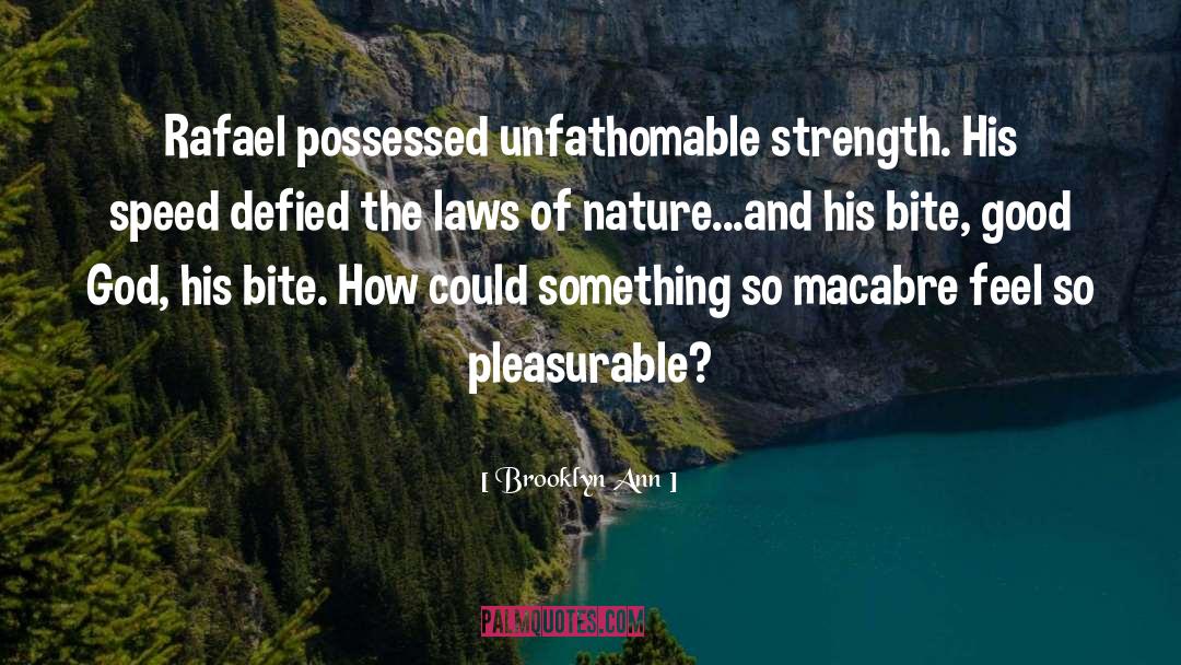 Brooklyn Ann Quotes: Rafael possessed unfathomable strength. His