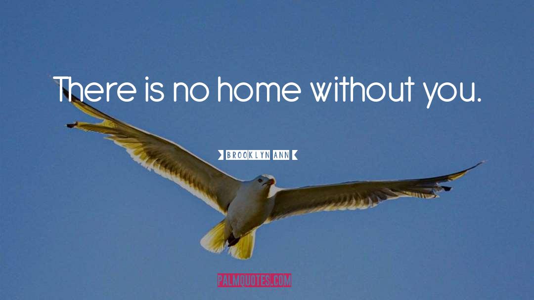 Brooklyn Ann Quotes: There is no home without