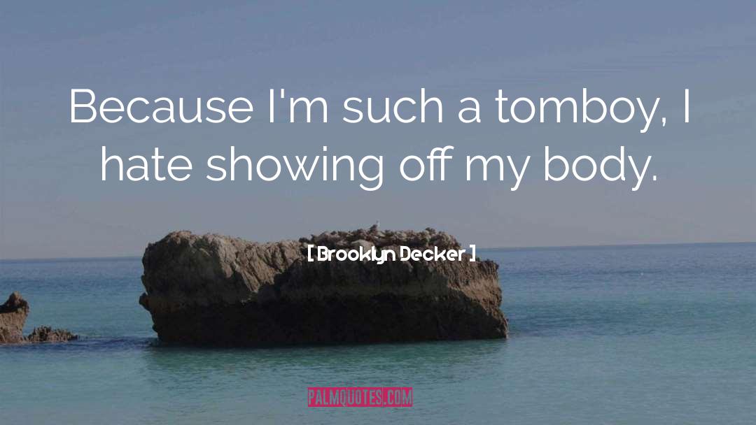 Brooklyn Decker Quotes: Because I'm such a tomboy,