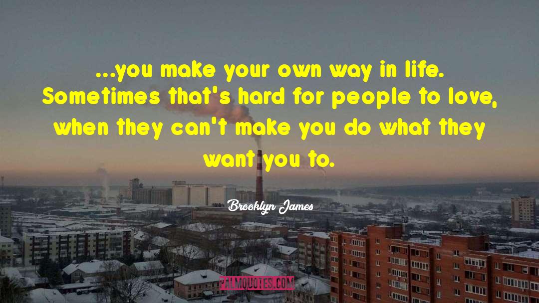 Brooklyn James Quotes: ...you make your own way