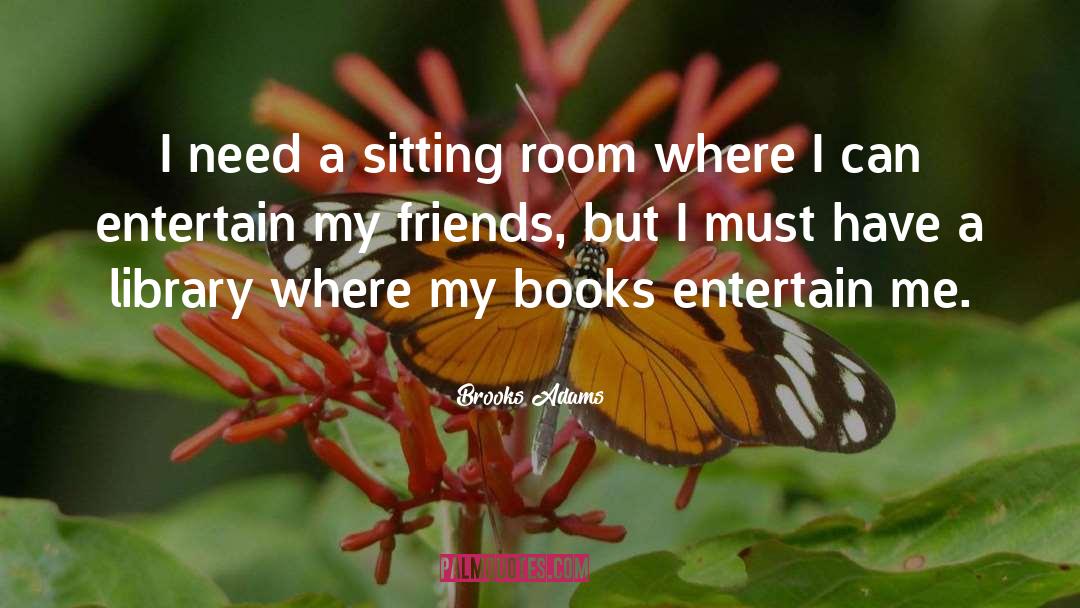 Brooks Adams Quotes: I need a sitting room