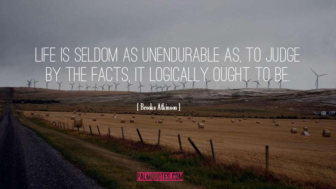 Brooks Atkinson Quotes: Life is seldom as unendurable