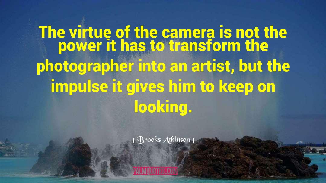 Brooks Atkinson Quotes: The virtue of the camera