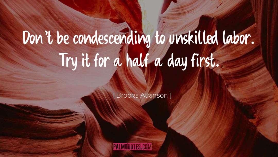 Brooks Atkinson Quotes: Don't be condescending to unskilled