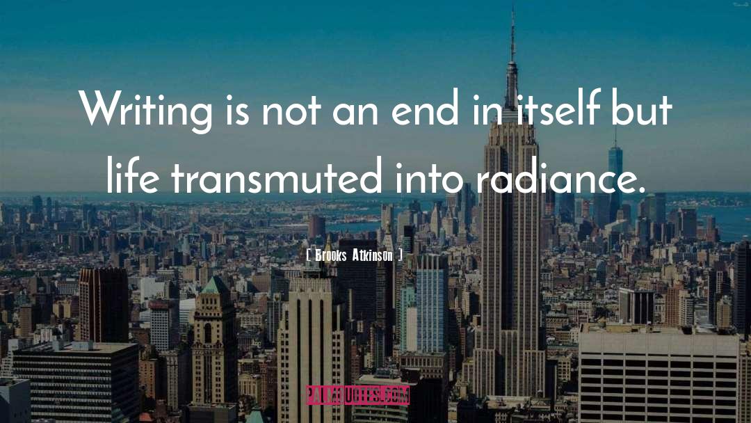 Brooks Atkinson Quotes: Writing is not an end
