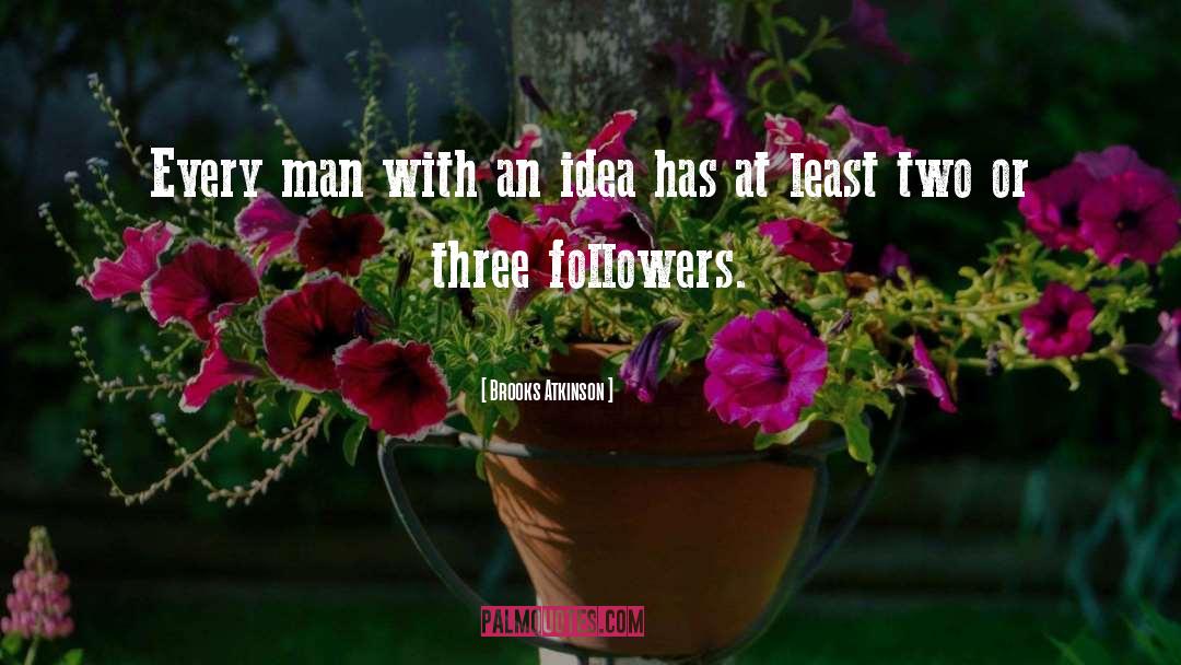 Brooks Atkinson Quotes: Every man with an idea