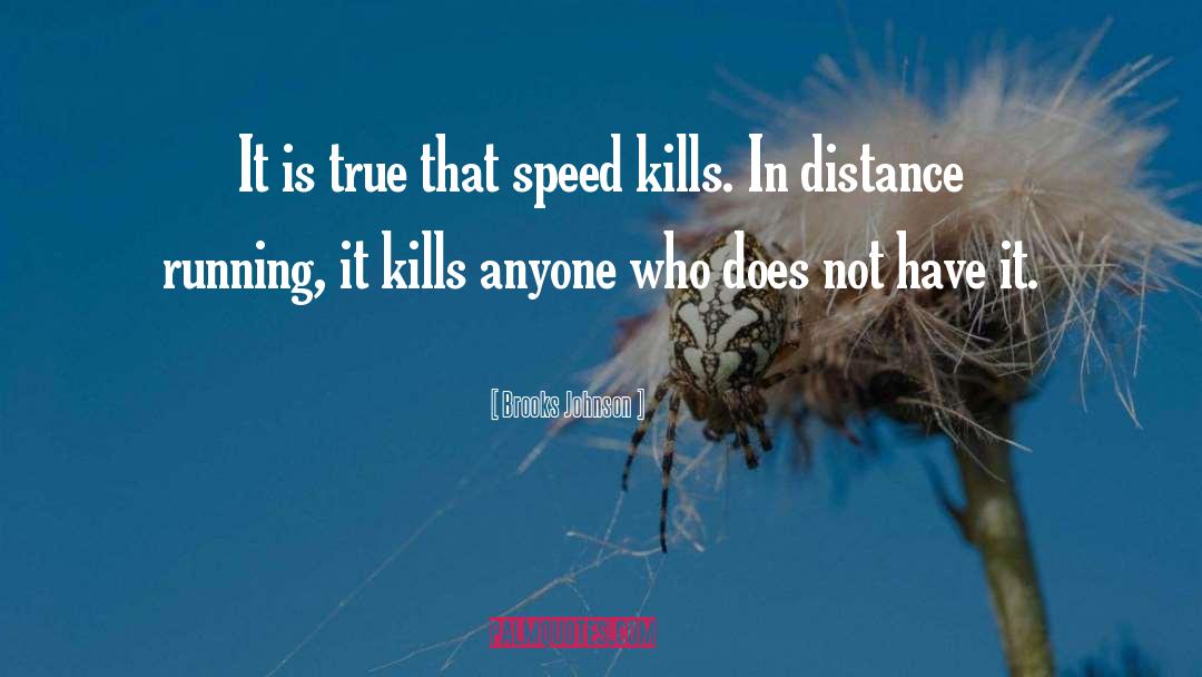 Brooks Johnson Quotes: It is true that speed