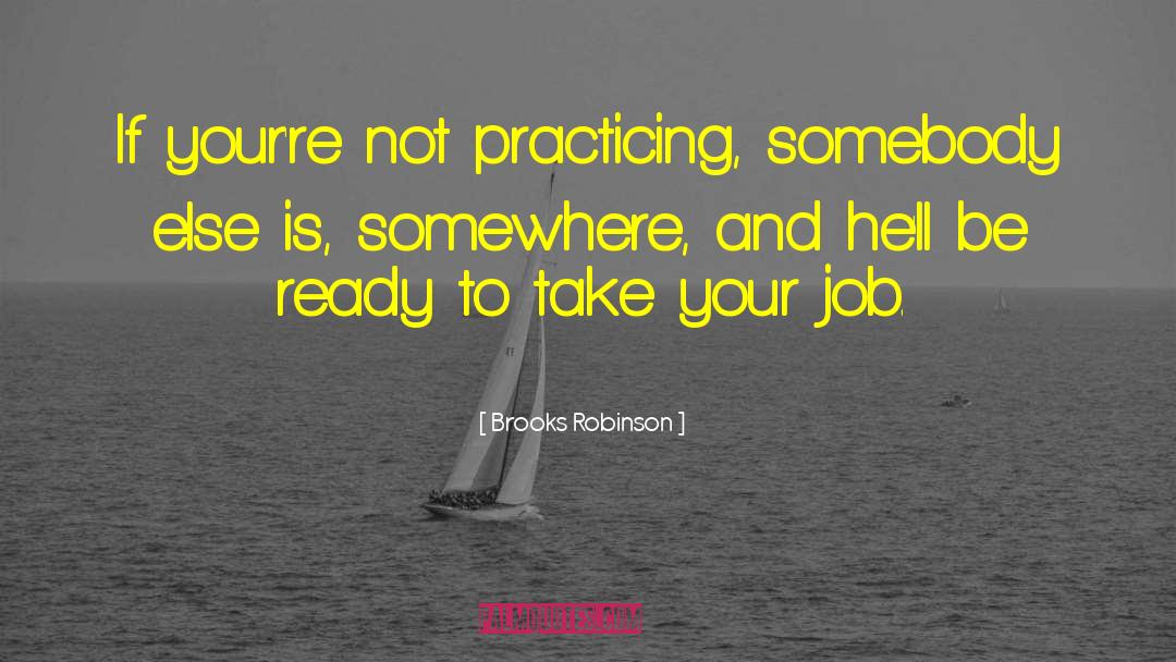 Brooks Robinson Quotes: If your're not practicing, somebody