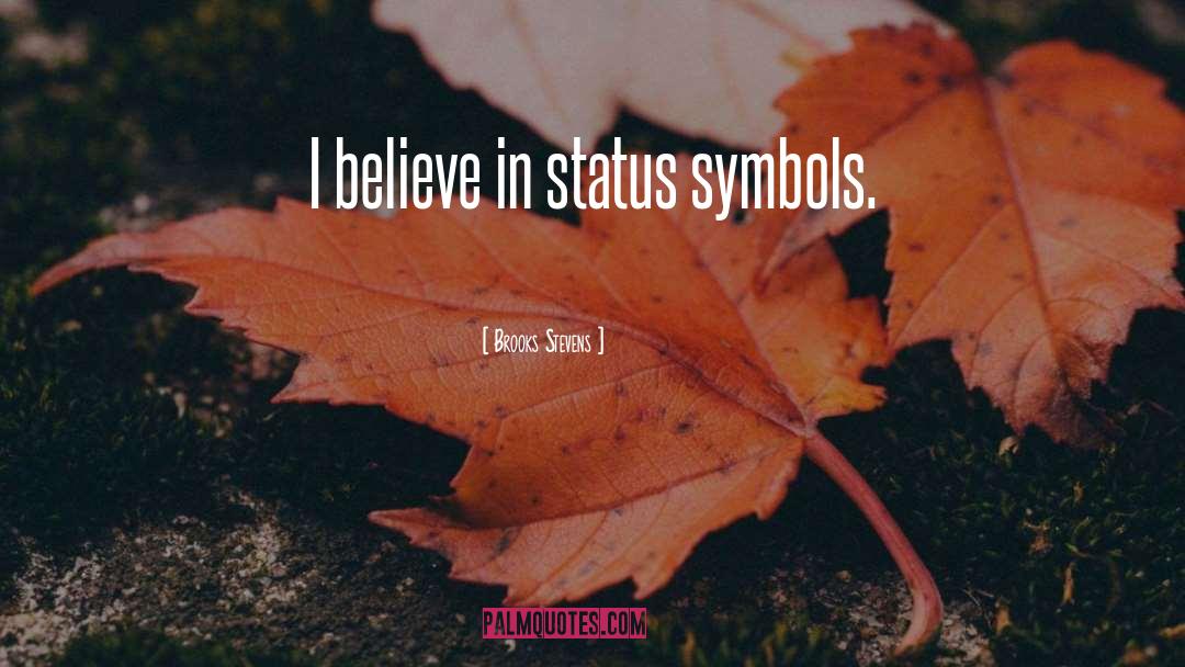 Brooks Stevens Quotes: I believe in status symbols.