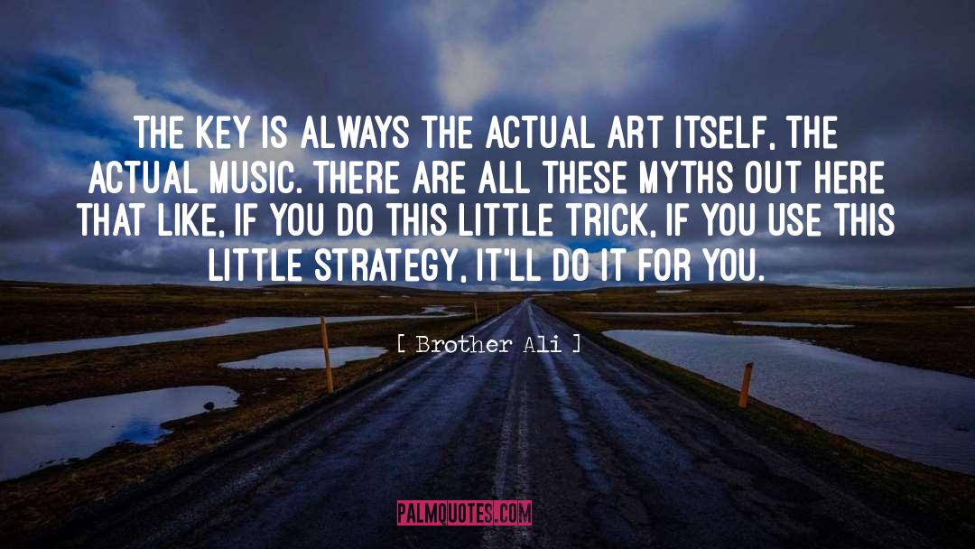 Brother Ali Quotes: The key is always the