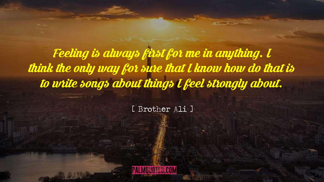 Brother Ali Quotes: Feeling is always first for