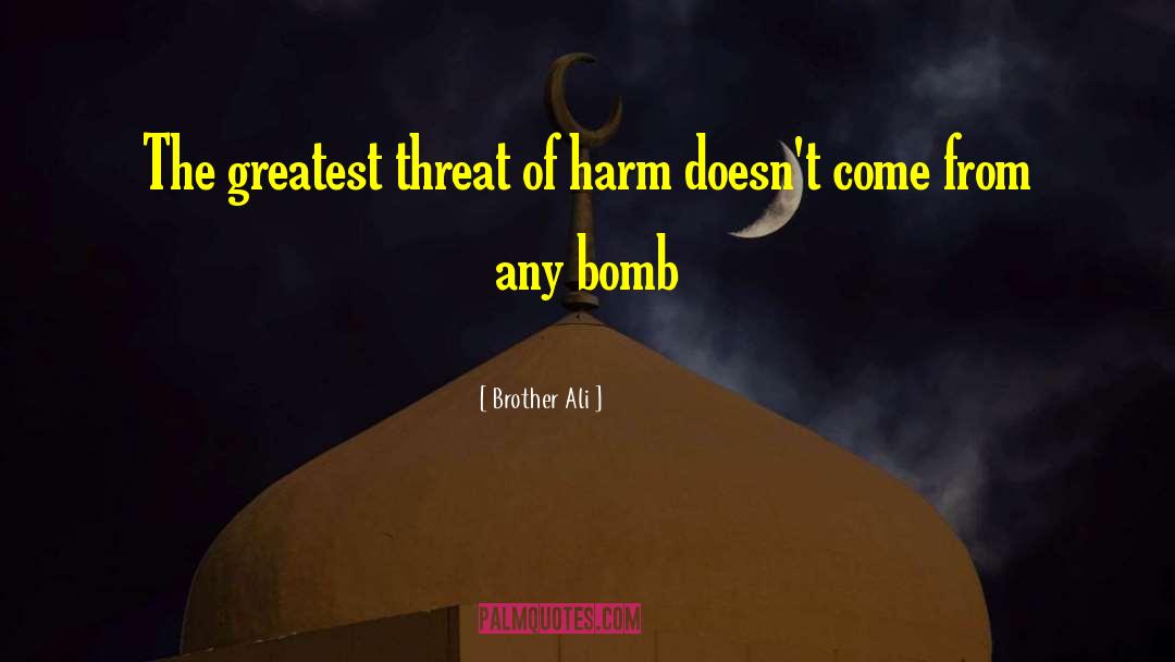 Brother Ali Quotes: The greatest threat of harm
