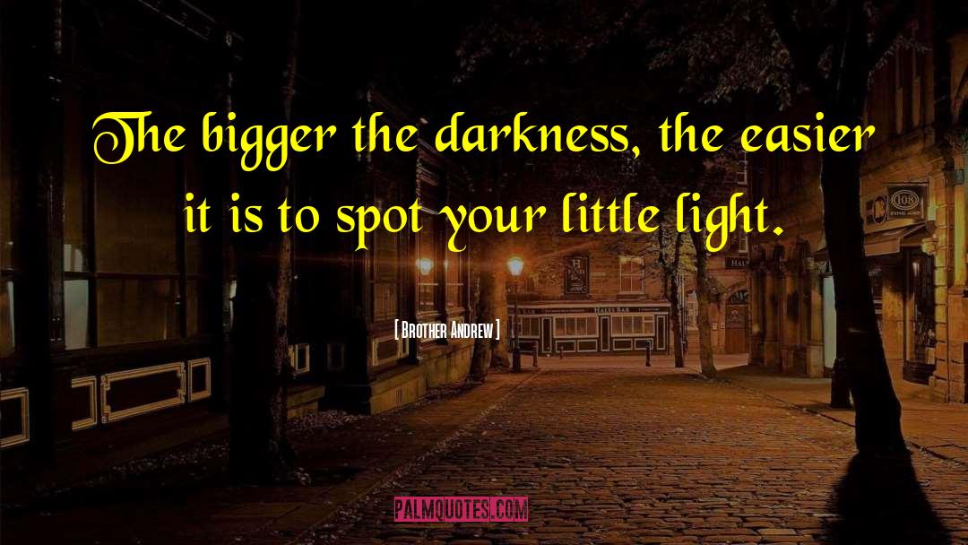 Brother Andrew Quotes: The bigger the darkness, the