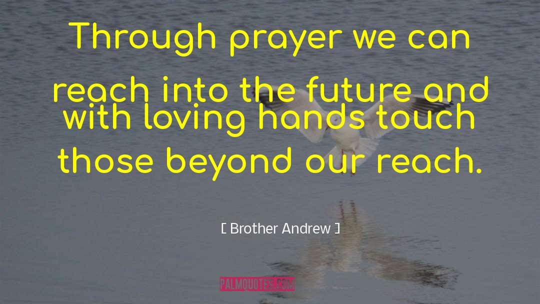Brother Andrew Quotes: Through prayer we can reach