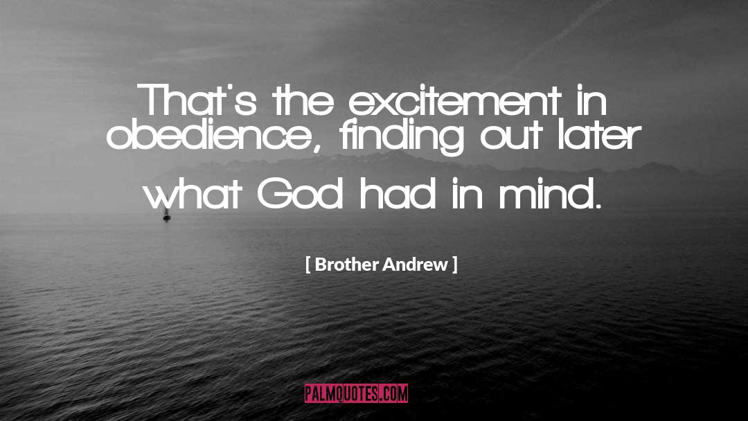 Brother Andrew Quotes: That's the excitement in obedience,