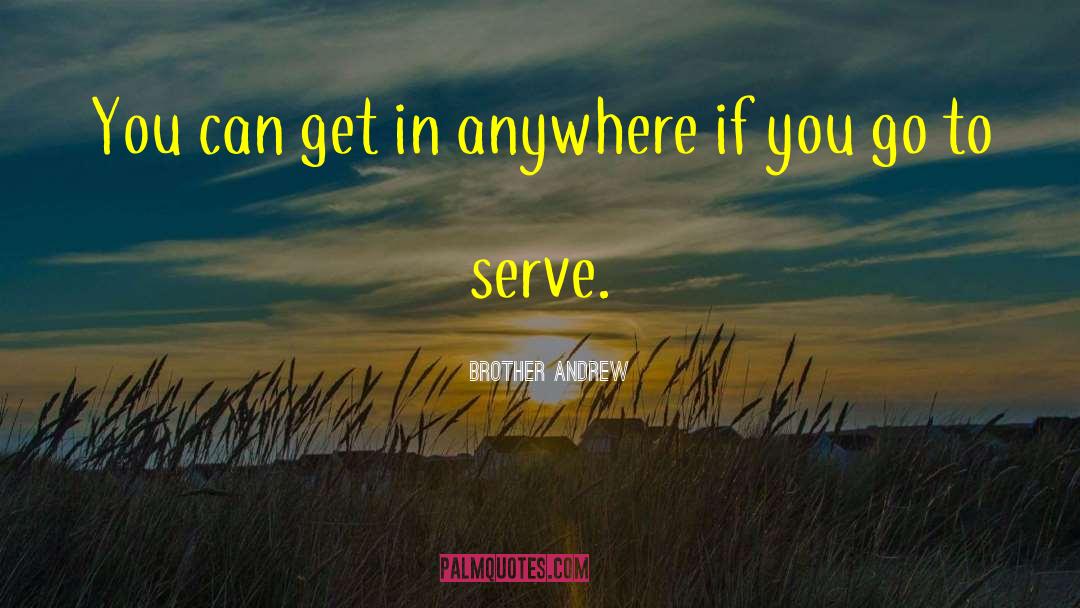 Brother Andrew Quotes: You can get in anywhere