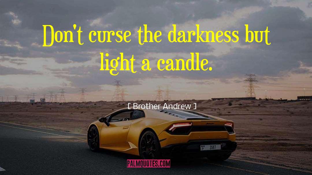 Brother Andrew Quotes: Don't curse the darkness but